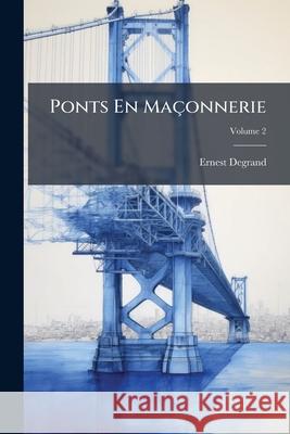 Ponts En Maçonnerie, Volume 2 Degrand, Ernest 9781144080769  - książka