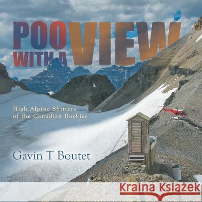 Poo With a View: High Alpine Shitters of the Canadian Rockies Gavin T Boutet   9780228824855 Tellwell Talent - książka