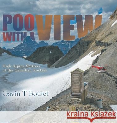 Poo With a View: High Alpine Shitters of the Canadian Rockies Gavin T Boutet   9780228824862 Tellwell Talent - książka