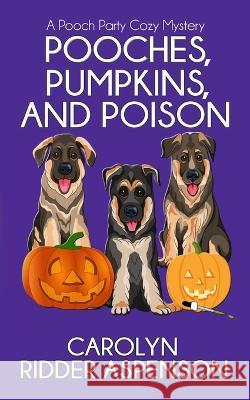 Pooches, Pumpkins, and Poison: A Pooch Party Cozy Mystery Carolyn Ridde 9781700447920 Independently Published - książka