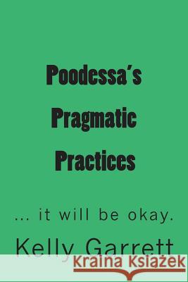 Poodessa's Pragmatic Practices: ...it will be okay Garrett, Kelly 9781495495083 Createspace - książka