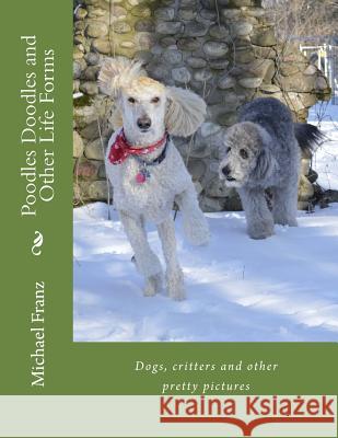 Poodles Doodles & Other Life Forms: Dogs, critters and other pretty pictures Franz, Michael 9781482747119 Createspace - książka