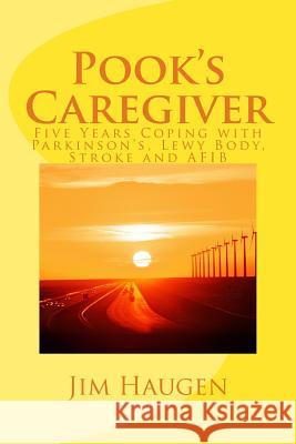 Pook's Caregiver: Five Years Coping with Parkinson's, Lewy Body, Stroke and AFIB Haugen, Jim 9781502482075 Createspace - książka