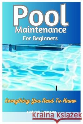 Pool Maintenance For Beginners: Everything You Need To Know Cedrick Gustavo   9798394012310 Independently Published - książka