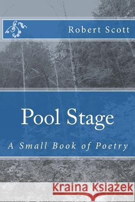 Pool Stage: A Small Book of Poetry Robert Scott 9781495284892 Createspace - książka