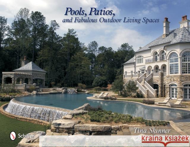 Pools, Patios, and Fabulous Outdoor Living Spaces: Luxury by Master Pool Builders Skinner, Tina 9780764319945 Schiffer Publishing - książka