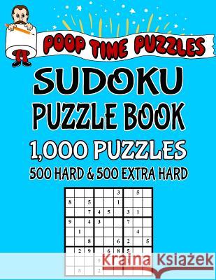 Poop Time Puzzles Sudoku Puzzle Book, 1,000 Puzzles, 500 Hard and 500 Extra Hard: Work Them Out With a Pencil, You'll Feel So Satisfied When You're Fi Puzzles, Poop Time 9781542381901 Createspace Independent Publishing Platform - książka