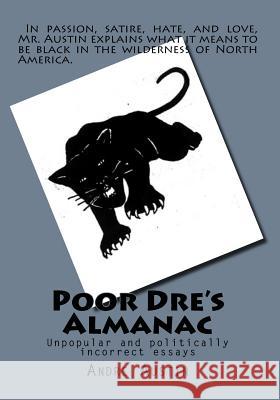 Poor Dre's Almanac: Unpopular and politically incorrect essays Austin, Andre 9781539155942 Createspace Independent Publishing Platform - książka