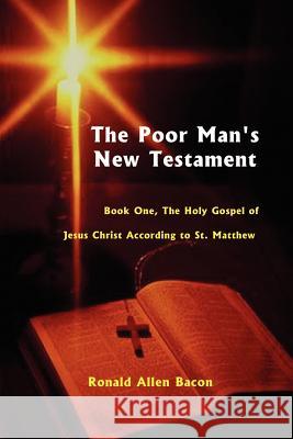 Poor Man's New Testament: Book One, the Holy Gospel of Jesus Christ, According to St. Matthew Bacon, Ronald Allen 9780759638662 Authorhouse - książka