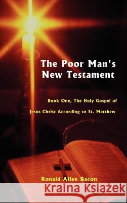Poor Man's New Testament: Book One, the Holy Gospel of Jesus Christ, According to St. Matthew Bacon, Ronald Allen 9780759638679 Authorhouse - książka