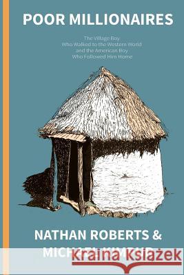Poor Millionaires: The Village Boy Who Walked to the Western World and the American Boy Who Followed Him Home Nathan Roberts Michael Kimpur 9781502450920 Createspace - książka