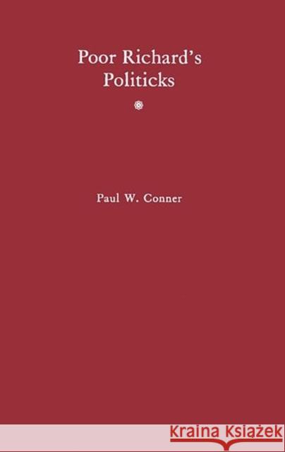 Poor Richard's Politicks: Benjamin Franklin and His New American Order Conner, Paul W. 9780313226953 Greenwood Press - książka