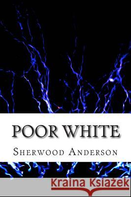 Poor White: (Sherwood Anderson Classics Collection) Anderson, Sherwood 9781508617716 Createspace - książka