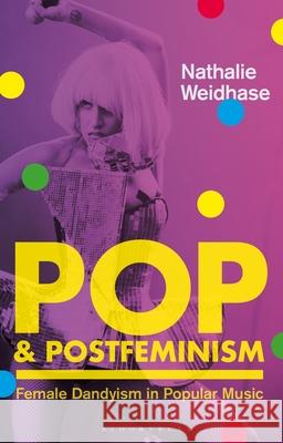Pop & Postfeminism: Female Dandyism in Popular Music Nathalie Weidhase Claire Nally Angela Smith 9781350515895 Bloomsbury Academic - książka