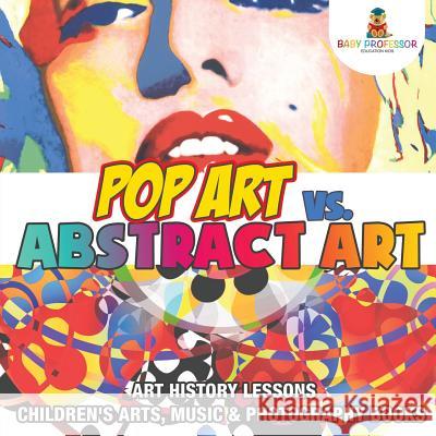 Pop Art vs. Abstract Art - Art History Lessons Children's Arts, Music & Photography Books Baby Professor 9781541938656 Baby Professor - książka