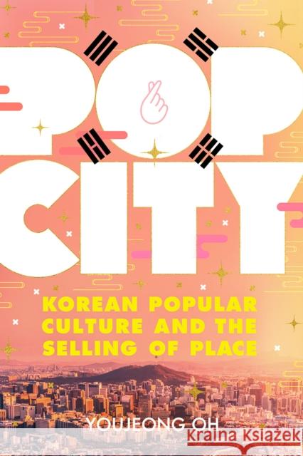 Pop City: Korean Popular Culture and the Selling of Place Youjeong Oh 9781501730719 Cornell University Press - książka