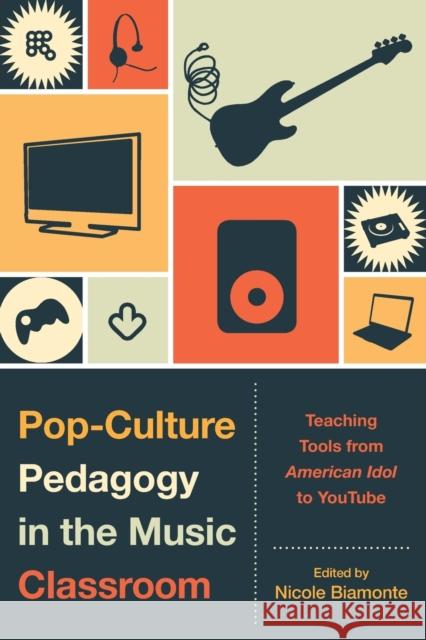 Pop-Culture Pedagogy in the Music Classroom: Teaching Tools from American Idol to YouTube Biamonte, Nicole 9780810876637 Scarecrow Press, Inc. - książka