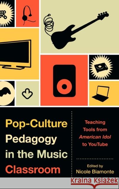 Pop-Culture Pedagogy in the Music Classroom: Teaching Tools from American Idol to Youtube Biamonte, Nicole 9780810877368 Scarecrow Press, Inc. - książka