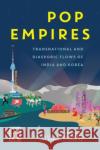 Pop Empires: Transnational and Diasporic Flows of India and Korea Erica Vogel 9780824880002 University of Hawaii Press