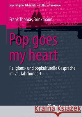 Pop Goes My Heart: Religions- Und Popkulturelle Gespräche Im 21. Jahrhundert Brinkmann, Frank Thomas 9783658104016 Springer vs - książka