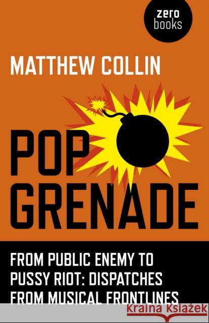 Pop Grenade - From Public Enemy to Pussy Riot - Dispatches from Musical Frontlines Matthew Collin 9781782798316 John Hunt Publishing - książka