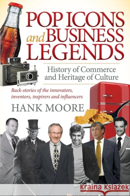 Pop Icons and Business Legends: History of Commerce and Heritage of Culture Hank Moore 9781630478438 Morgan James Publishing - książka