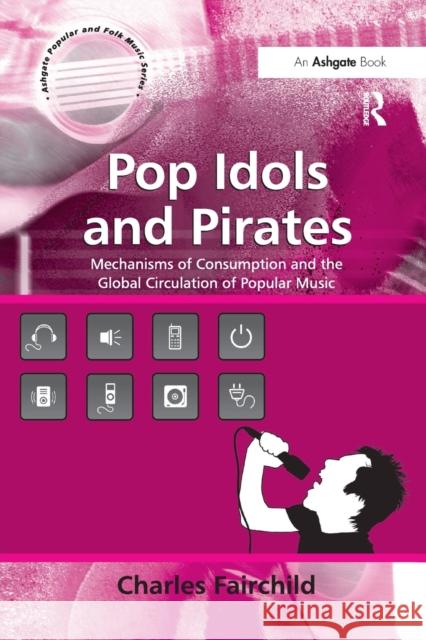 Pop Idols and Pirates: Mechanisms of Consumption and the Global Circulation of Popular Music Charles Fairchild 9781138265691 Routledge - książka