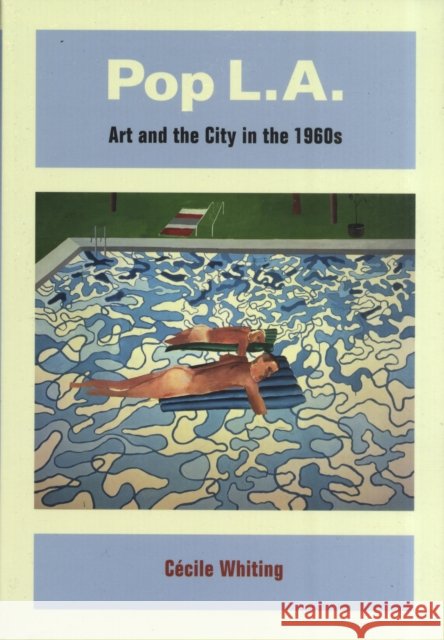 Pop L.A.: Art and the City in the 1960s Whiting, Cécile 9780520256347 University of California Press - książka