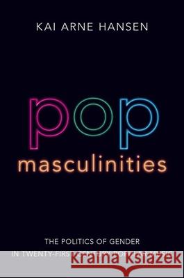 Pop Masculinities: The Politics of Gender in Twenty-First Century Popular Music Kai Arne Hansen 9780190938796 Oxford University Press, USA - książka