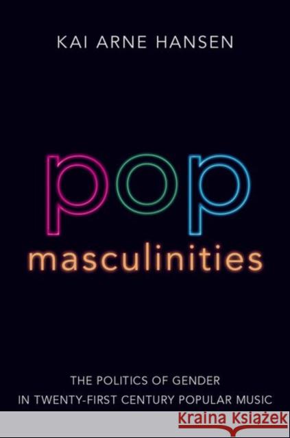 Pop Masculinities: The Politics of Gender in Twenty-First Century Popular Music Kai Arne Hansen 9780190938802 Oxford University Press Inc - książka