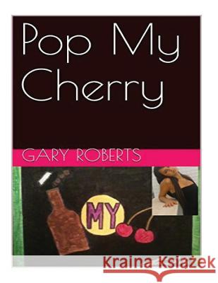 Pop My Cherry Gary Roberts 9781540636287 Createspace Independent Publishing Platform - książka
