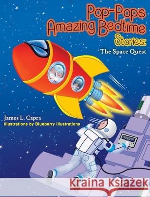 Pop-Pops Amazing Bedtime Stories: The Space Quest James Capra Blueberry Illustrations 9781737116721 James L. Capra - książka