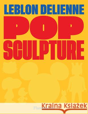 Pop Sculpture (Bilingual edition): Leblon Delienne Michel Bussi 9782080467126 Editions Flammarion - książka