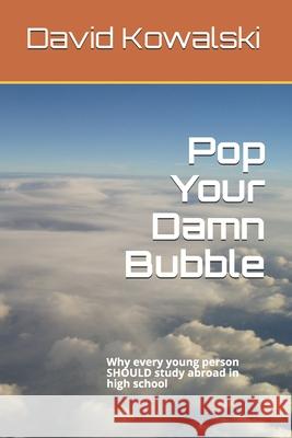 Pop Your Damn Bubble: Why every young person SHOULD study abroad in high school David Kowalski 9781731173263 Independently Published - książka