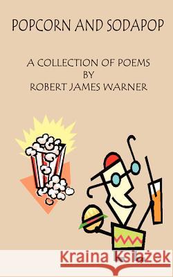 Popcorn and Sodapop: A Collection of Poems Warner, Robert James 9780759624023 Authorhouse - książka