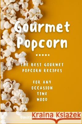 Popcorn Gourmet Recipes: The Best Gourmet Popcorn Recipes for Any Occasion, Time, Mood Dimitrios Georgakopoulos   9798376720127 Independently Published - książka