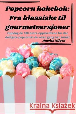 Popcorn kokebok: Fra klassiske til gourmetversjoner Amelia Nilsen   9781835311691 Aurosory ltd - książka