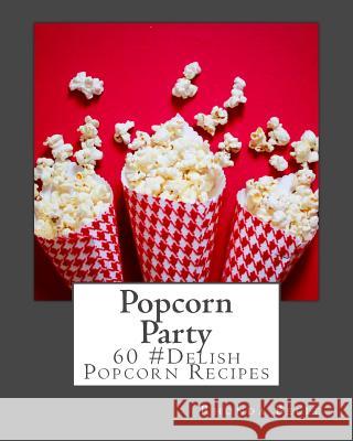 Popcorn Party: 60 #Delish Popcorn Recipes Rhonda Belle 9781539940395 Createspace Independent Publishing Platform - książka