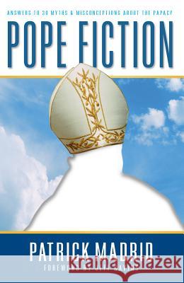 Pope Fiction: Answers to 30 Myths & Misconceptions about the Papacy Patrick Madrid Jeff Cavins 9780964261006 Basilica Press - książka