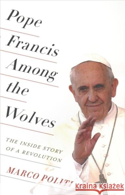Pope Francis Among the Wolves: The Inside Story of a Revolution Marco Politi William McCuaig 9780231174152 Columbia University Press - książka