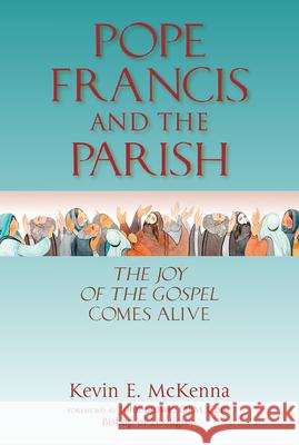 Pope Francis and the Parish: The Joy of the Gospel Comes Alive Kevin E. McKenna 9780809156009 Paulist Press - książka