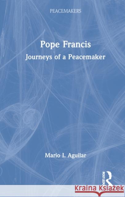 Pope Francis: Journeys of a Peacemaker Mario I. Aguilar 9780367756994 Routledge Chapman & Hall - książka