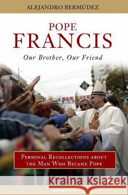 Pope Francis: Our Brother, Our Friend Bermudez, Alejandro 9781586178727 Ignatius Press - książka