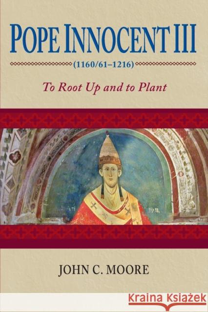 Pope Innocent III (1160/61-1216): To Root Up and to Plant Moore, John C. 9780268035143 University of Notre Dame Press - książka