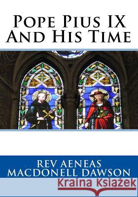 Pope Pius IX And His Time Dawson, Aeneas Macdonell 9781720436942 Createspace Independent Publishing Platform - książka