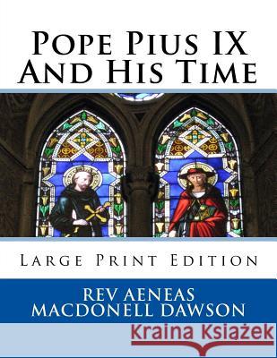 Pope Pius IX And His Time: Large Print Edition Dawson, Aeneas Macdonell 9781720426875 Createspace Independent Publishing Platform - książka