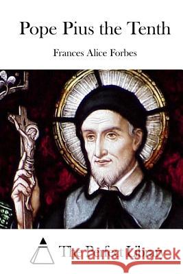 Pope Pius the Tenth Frances Alice Forbes The Perfect Library 9781512029765 Createspace - książka