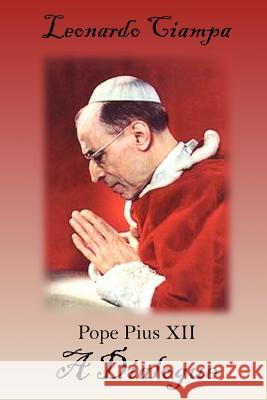 Pope Pius XII: A Dialogue Ciampa, Leonardo 9781425977665 Authorhouse - książka