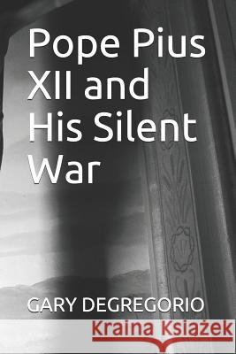 Pope Pius XII and His Silent War Gary DeGregorio 9781798531662 Independently Published - książka