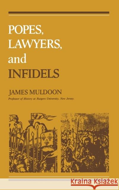 Popes, Lawyers, and Infidels: The Church and the Non-Christian World, 125-155 Muldoon, James 9780812277708 University of Pennsylvania Press - książka